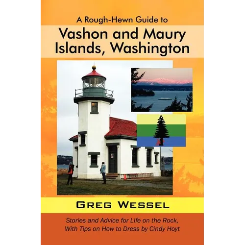 A Rough-Hewn Guide to Vashon and Maury Islands, Washington: Stories and Advice for Life on the Rock, with Tips on How to Dress by Cindy Hoyt