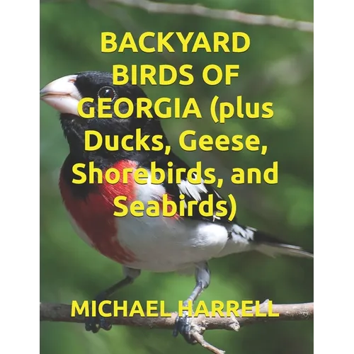 BACKYARD BIRDS OF GEORGIA (plus Ducks, Geese, Shorebirds, and Seabirds)