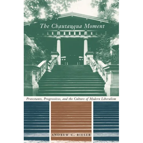 The Chautauqua Moment: Protestants, Progressives, and the Culture of Modern Liberalism