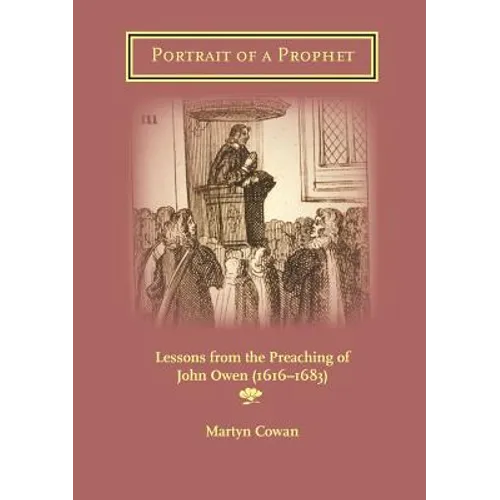 Portrait of a Prophet: Lessons from the Preaching of John Owen (1616-1683)