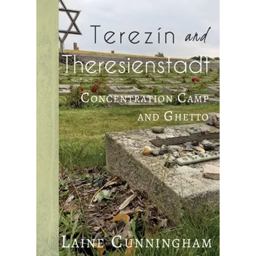 Terezín and Theresienstadt: Concentration Camp and Ghetto
