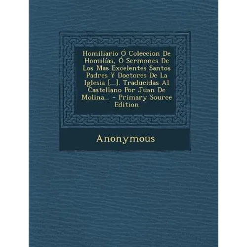Homiliario Ó Coleccion De Homilías, Ó Sermones De Los Mas Excelentes Santos Padres Y Doctores De La Iglesia [...]. Traducidas Al Castellano Por Juan D