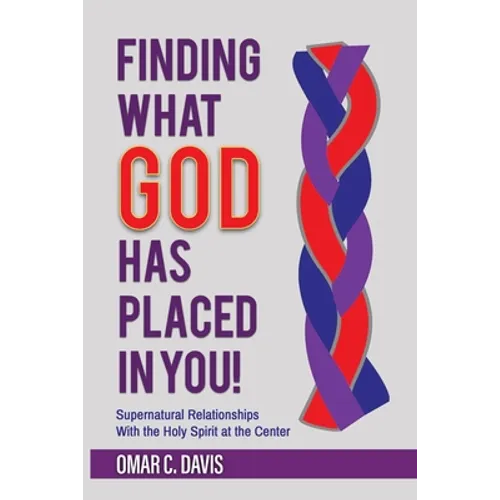 Finding What God Has Placed in You!: Supernatural Relationships with the Holy Spirit at the Center