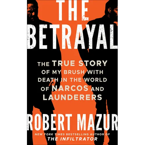 The Betrayal: The True Story of My Brush with Death in the World of Narcos and Launderers