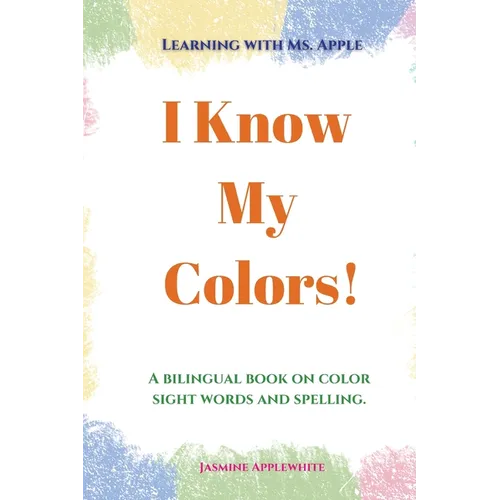 I Know My Colors!: A bilingual book on color sight words and spelling.