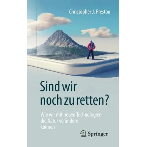 Sind Wir Noch Zu Retten?: Wie Wir Mit Neuen Technologien Die Natur Verändern Können