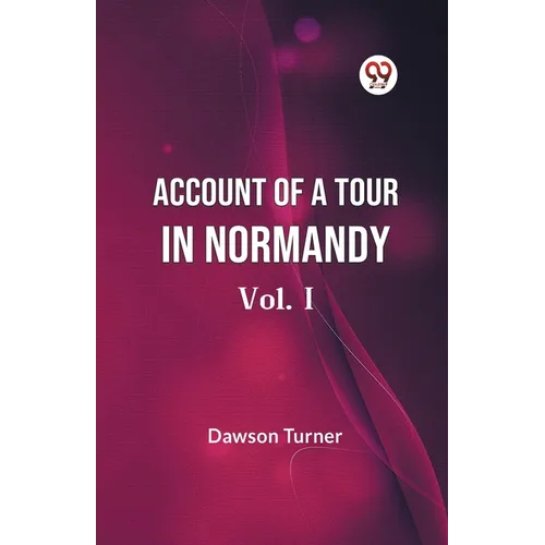 Account Of A Tour In Normandy Vol. I