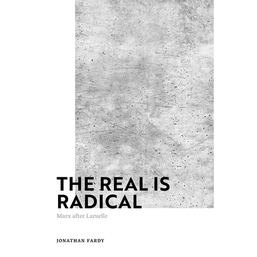 The Real Is Radical: Marx After Laruelle