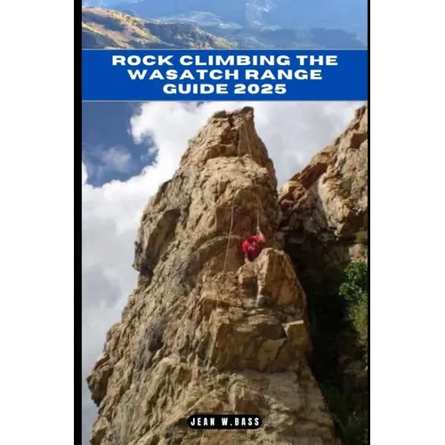 Rock Climbing the Wasatch Range Guide 2025