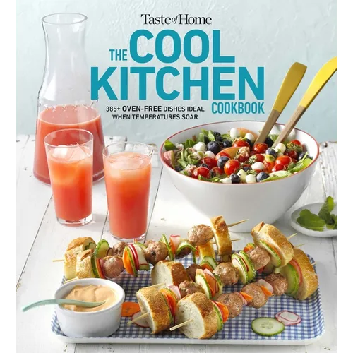 Taste of Home Cool Kitchen Cookbook: When Temperatures Soar, Serve 392 Crowd-Pleasing Favorites Without Turning on Your Oven!
