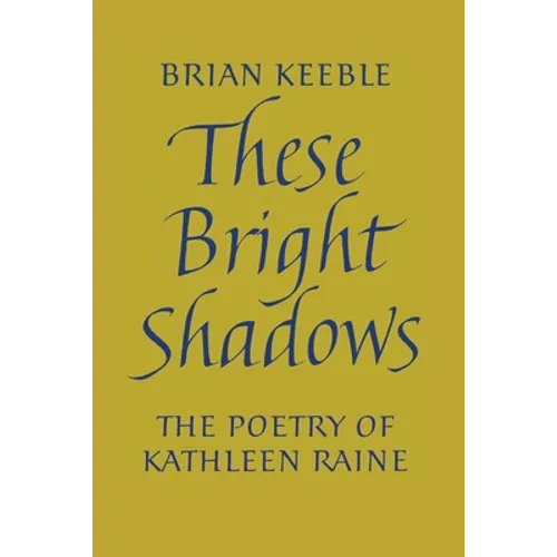 These Bright Shadows: The Poetry of Kathleen Raine