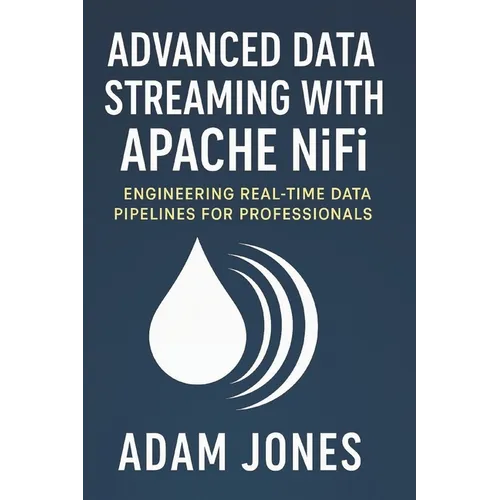 Advanced Data Streaming with Apache NiFi: Engineering Real-Time Data Pipelines for Professionals