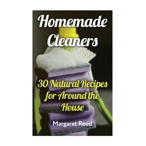 Homemade Cleaners: 30 Natural Recipes for Around the House: (Natural Cleaners, Homemade Recipes)