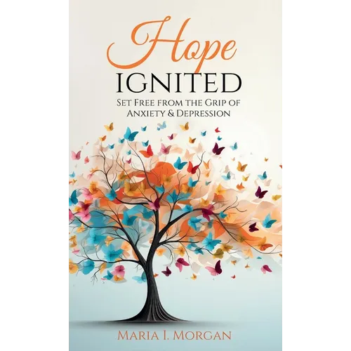 Hope Ignited: Set Free From the Grip of Anxiety & Depression
