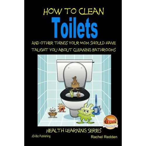 How to Clean Toilets - And other things your Mom should have taught you about cleaning Bathrooms