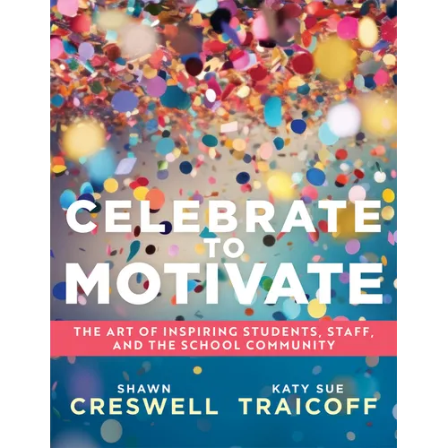 Celebrate to Motivate: The Art of Inspiring Students, Staff, and the School Community (the Power of Celebration in Schools)