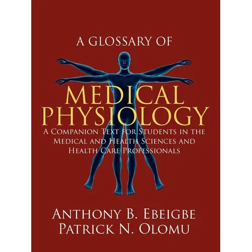 A Glossary of Medical Physiology: A Companion Text for Students in the Medical and Health Sciences and Health Care Professionals