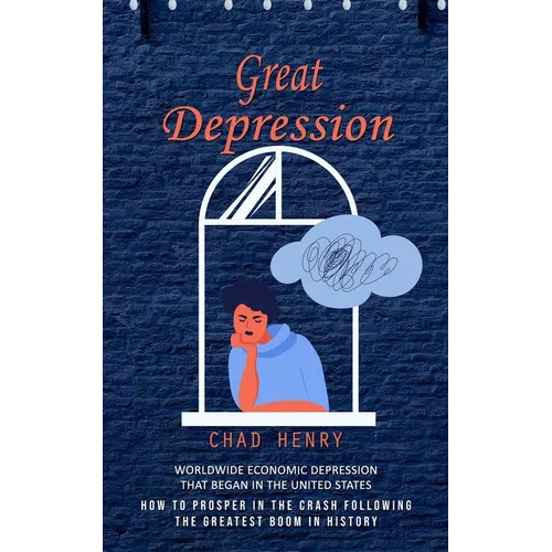 Great Depression: Worldwide Economic Depression That Began in the United States (How to Prosper in the Crash Following the Greatest Boom in History)