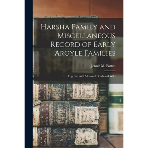 Harsha Family and Miscellaneous Record of Early Argyle Families; Together With Memo of Deeds and Wills