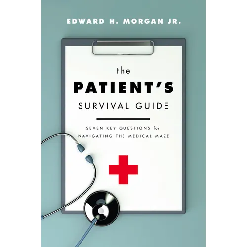 The Patient's Survival Guide: Seven Key Questions for Navigating the Medical Maze