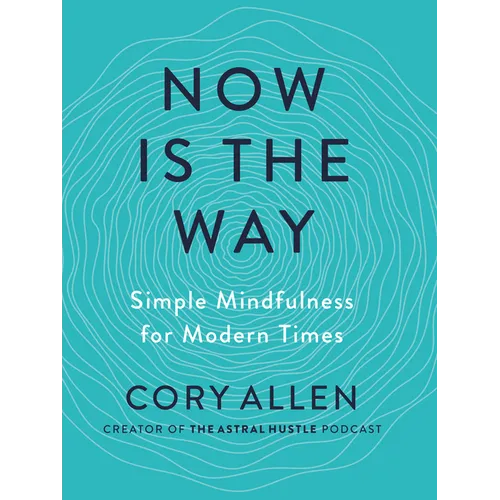 Now Is the Way: Simple Mindfulness for Modern Times