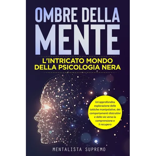 Ombre della Mente: Un'approfondita esplorazione delle tattiche manipolative, dei comportamenti distruttivi e delle vie verso la comprensione e il recu
