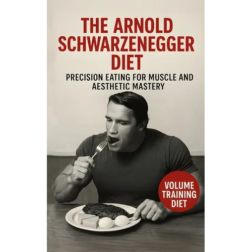 The Terminator Diet: Arnold Schwarzenegger's Precision Eating for Muscle and Aesthetic Mastery: The Precision Nutrition System Arnold Used to Sculpt M