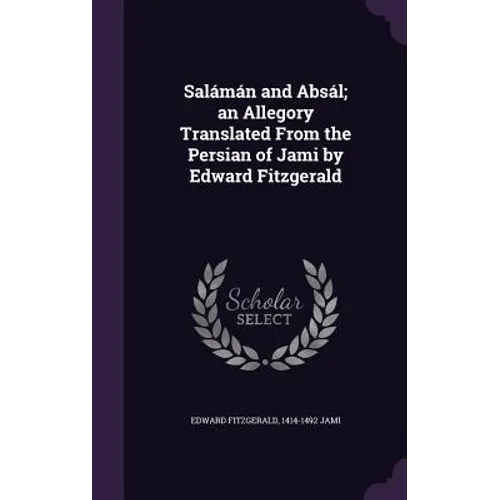 Salámán and Absál; an Allegory Translated From the Persian of Jami by Edward Fitzgerald