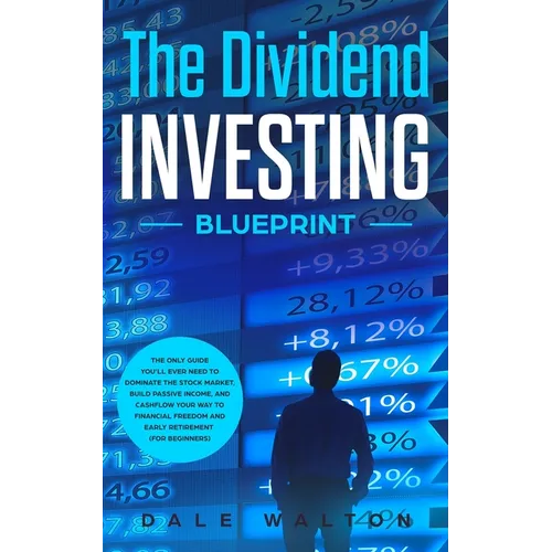 The Dividend Investing Blueprint: The Only Guide You'll Ever Need to Dominate The Stock Market, Build Passive Income, and Cashflow Your Way to Financi