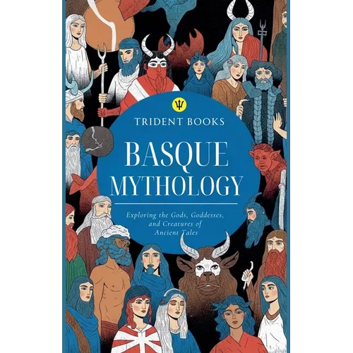 Basque Mythology: Exploring the Gods, Goddesses, and Creatures of Ancient Tales