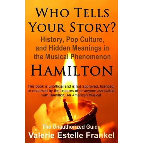 Who Tells Your Story?: History, Pop Culture, and Hidden Meanings in the Musical Phenomenon Hamilton