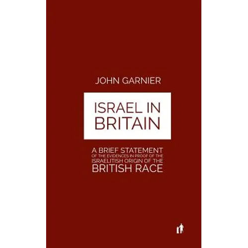 Israel In Britain: A Brief Statement Of The Evidences In Proof Of The Israelitish Origin Of The British Race