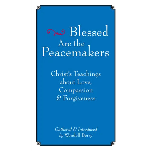 Blessed Are the Peacemakers: Christ's Teachings about Love, Compassion and Forgiveness