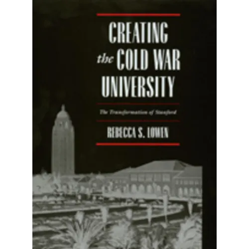 Creating the Cold War University: The Transformation of Stanford