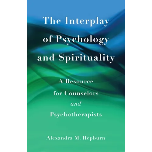The Interplay of Psychology and Spirituality: A Resource for Counselors and Psychotherapists