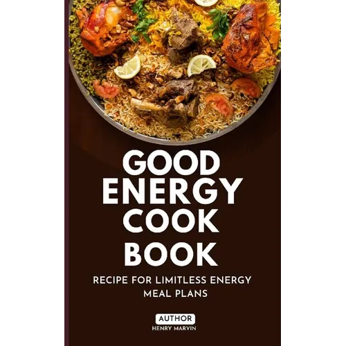 Good Energy Cook Book: Recipe for Limitless Energy Meal Plans