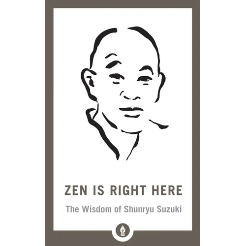 Zen Is Right Here: The Wisdom of Shunryu Suzuki