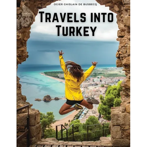 Travels into Turkey: The Neighbouring Nations, their Manners, Religion, Policy, and More