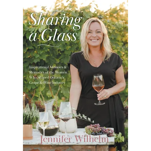 Sharing a Glass: Inspirational Memoirs & Memories of the Women Who Shaped Ontario's Grape & Wine Industry