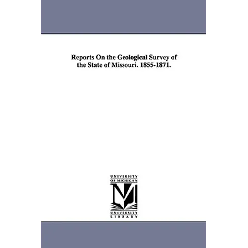 Reports On the Geological Survey of the State of Missouri. 1855-1871.