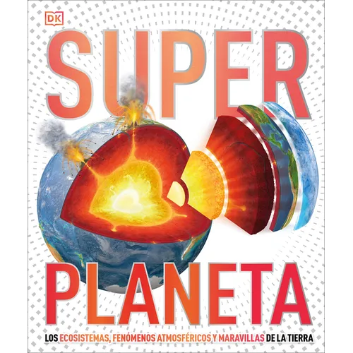 Super Planeta (Super Earth Encyclopedia): Los Ecosistemas, Fenomenos Atmosfericos Y Maravillas de la Tierra
