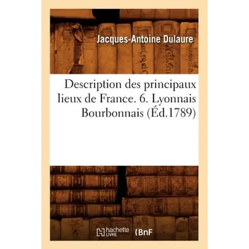 Description Des Principaux Lieux de France. 6. Lyonnais Bourbonnais (Éd.1789)