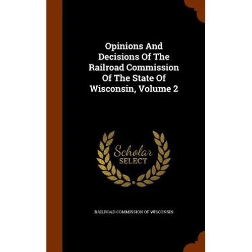 Opinions And Decisions Of The Railroad Commission Of The State Of Wisconsin, Volume 2