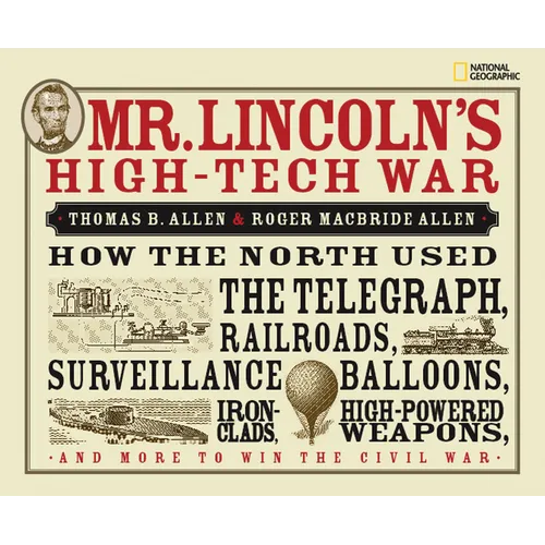 Mr. Lincoln's High-Tech War: How the North Used the Telegraph, Railroads, Surveillance Balloons, Ironclads, High-Powered Weapons, and More to Win the