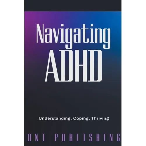 Navigating ADHD: Understanding, Coping, and Thriving