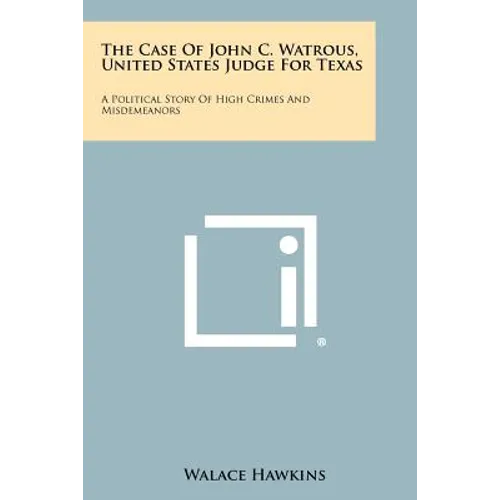 The Case of John C. Watrous, United States Judge for Texas: A Political Story of High Crimes and Misdemeanors