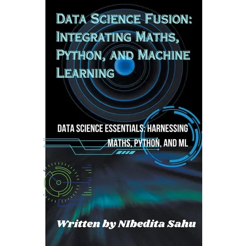 Data Science Fusion: Integrating Maths, Python, and Machine Learning