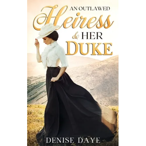 An Outlawed Heiress and Her Duke: A Historical Western Romance