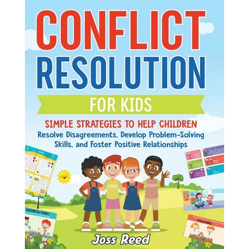 Conflict Resolution for Kids: Simple Strategies to Help Children Resolve Disagreements, Develop Problem-Solving Skills, and Foster Positive Relation