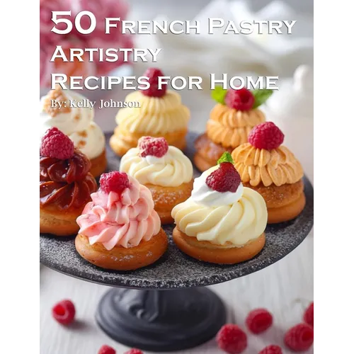 50 French Pastry Artistry Recipes for Home